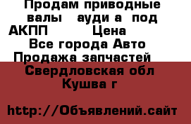 Продам приводные валы , ауди а4 под АКПП 5HP19 › Цена ­ 3 000 - Все города Авто » Продажа запчастей   . Свердловская обл.,Кушва г.